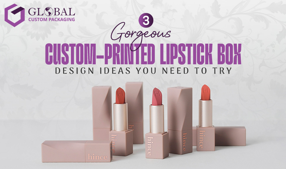 3 Gorgeous Custom-Printed Lipstick Box Design Ideas You Need to Try