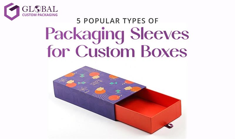 5 Popular Types of Packaging Sleeves for Custom Boxes 