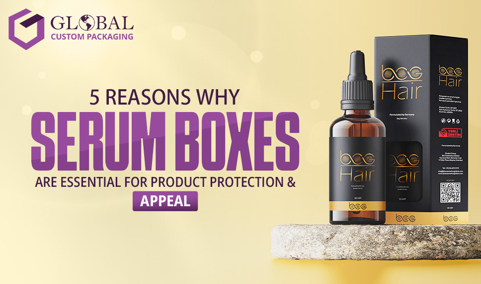 5 Reasons Why Serum Boxes Are Essential for Product Protection & Appeal