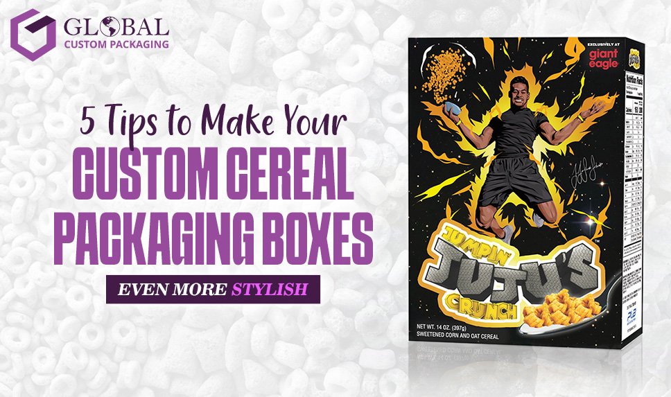 5 Tips to Make Your Custom Cereal Packaging Boxes Even More Stylish