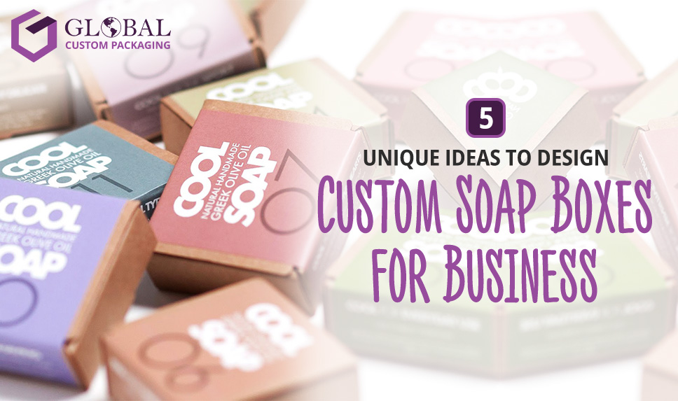 5 Unique Ideas to Design Custom Soap Boxes for Business