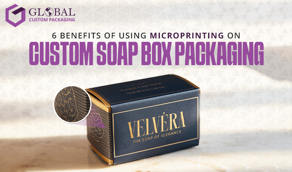 6 Benefits of Using Microprinting on Custom Soap Box Packaging