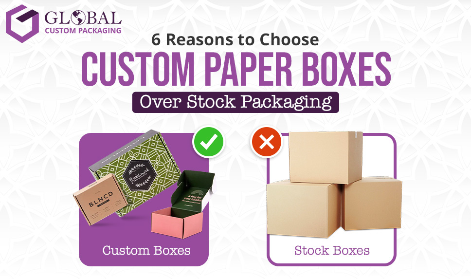 6 Reasons to Choose Custom Paper Boxes Over Stock Packaging