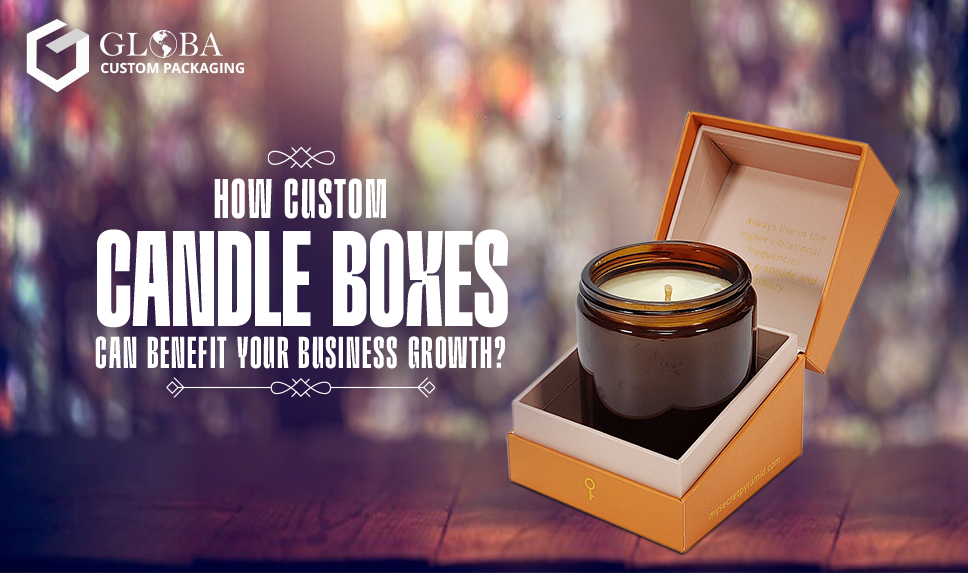 How To Choose The Right Custom Candle Boxes For Your Business