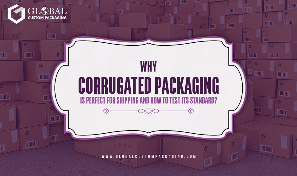 Why Corrugated Packaging Is Perfect for Shipping and How to Test Its Standard?
