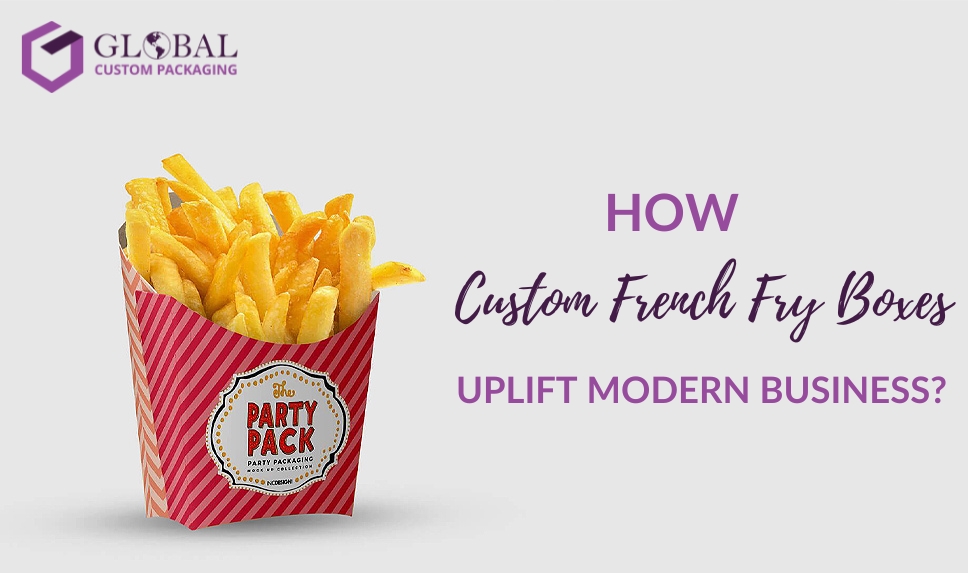 How Custom French Fry Boxes Uplift Modern Business?