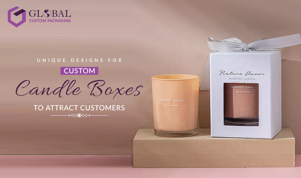 Why You Need Unique Designs for Custom Candle Boxes to Attract Customers?