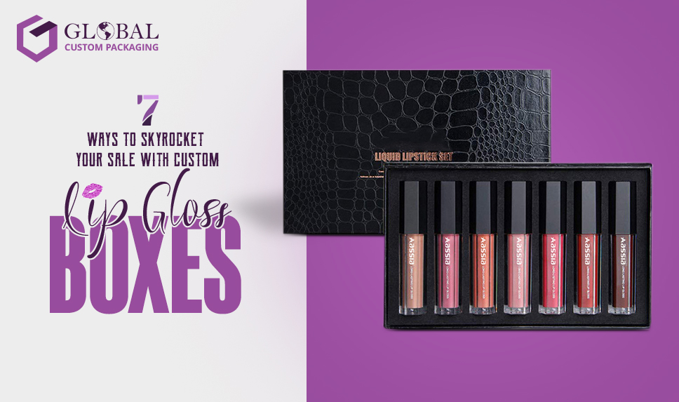 7 Ways to Skyrocket Your Sale with Custom Lip Gloss Boxes