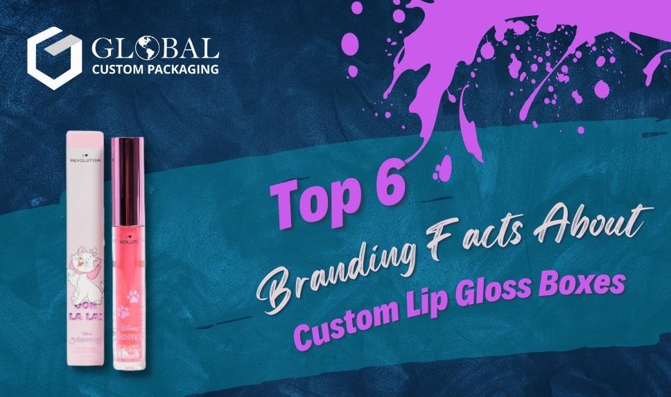 Top 6 Branding Facts About Custom Lip Gloss Boxes
