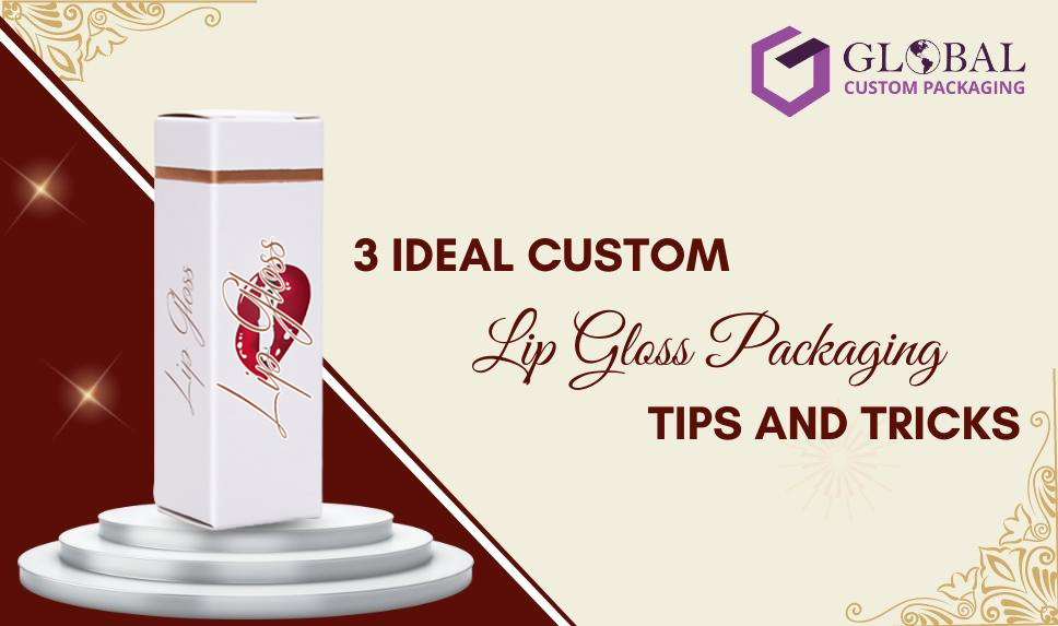 3 Ideal Custom Lip Gloss Packaging Tips and Tricks