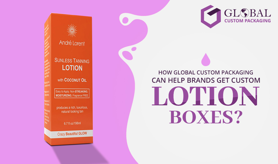 How Global Custom Packaging Can Help Brands Get Custom Lotion Boxes?
