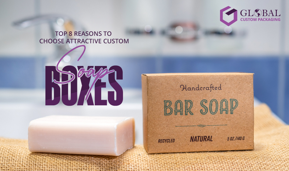 Top 8 Reasons to Choose Attractive Custom Soap Boxes