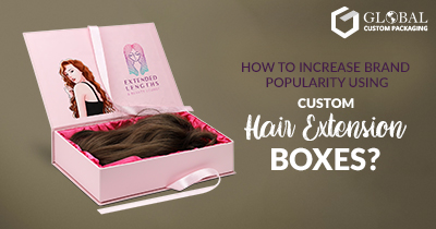 How to Increase Brand Popularity Using Custom Hair Extension Boxes?