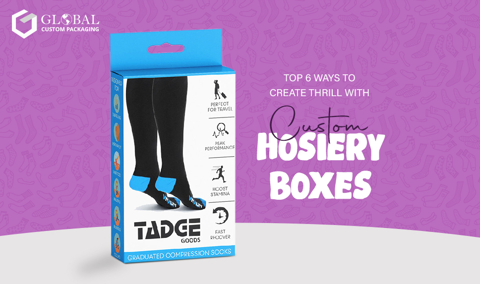 Top 6 Ways to Create Thrill with Custom Hosiery Boxes