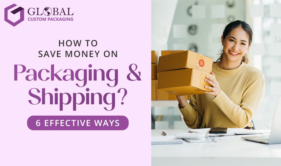 How to Save Money on Packaging and Shipping? 6 Effective Ways