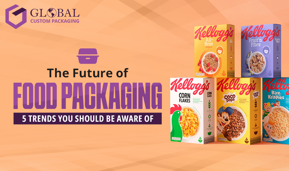 The Future of Food Packaging: 5 Trends You Should Be Aware Of