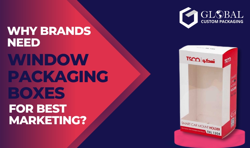 Why Do Brands Need Window Packaging Boxes for Best Marketing?