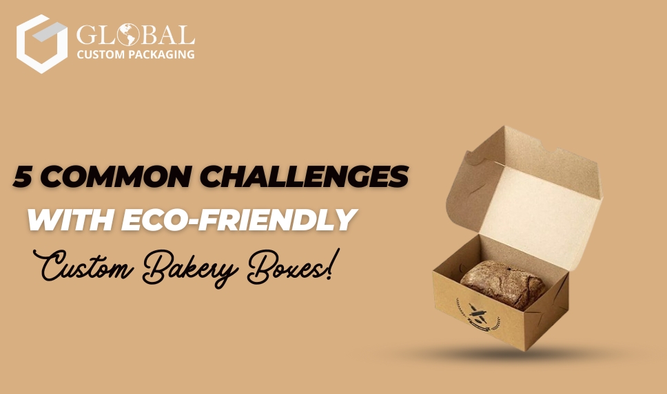 5 Common Challenges with Eco-Friendly Custom Bakery Boxes!