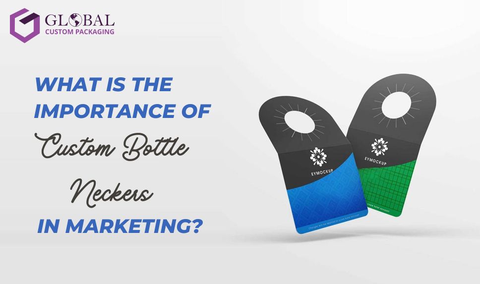 What is the Importance of Custom Bottle Neckers in Marketing?