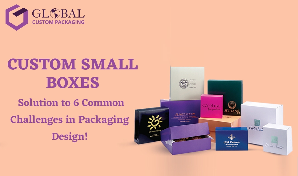 Custom Small Boxes Solution to 6 Common Challenges in Packaging Design!