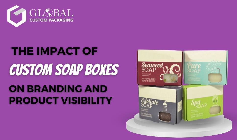 The Impact Of Custom Soap Boxes On Branding And Product Visibility