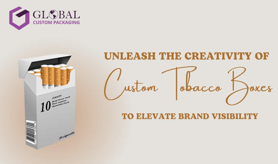 Unleash The Creativity Of Custom Tobacco Boxes To Elevate Brand Visibility