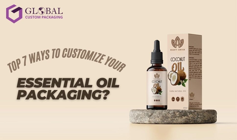 Top 7 Ways to Customize Your Essential Oil Packaging?