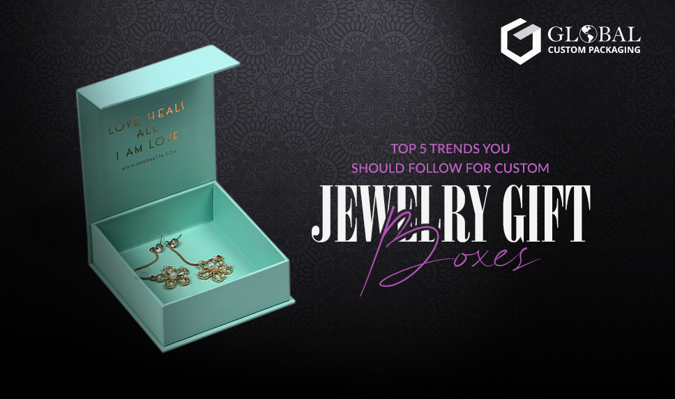 Top 5 Trends You Should Check Out for Custom Jewelry Gift Boxes
