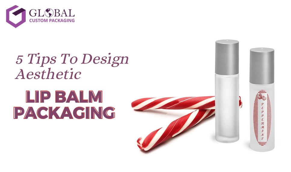 5 Tips To Design Aesthetic Lip Balm Packaging