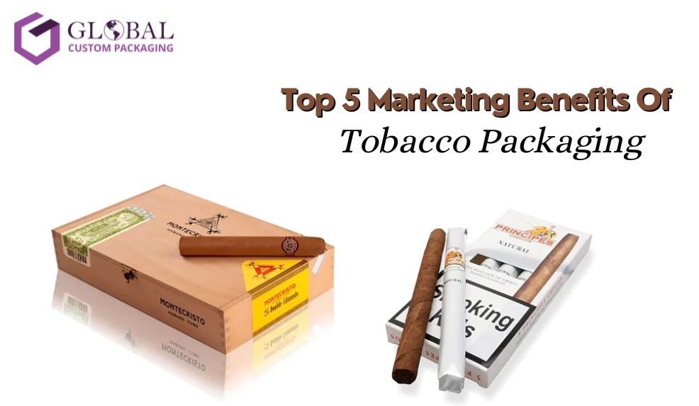 Top 5 Marketing Benefits Of Tobacco Packaging