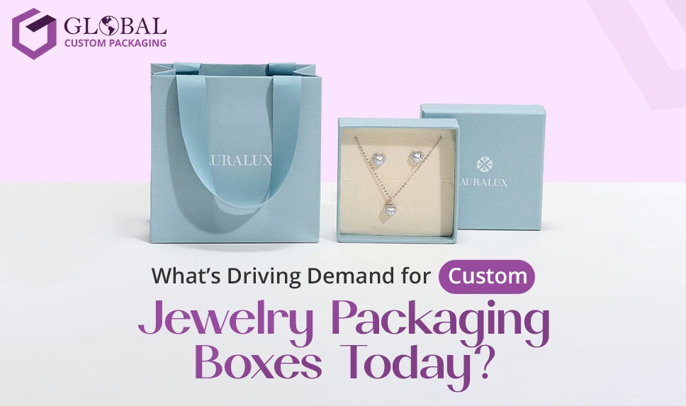 what’s driving demand for custom jewelry packaging boxes today gcp